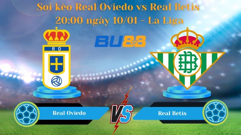 BU88 Nhận định bóng đá Real Oviedo vs Real Betis 20:00 ngày 10/01 - La Liga