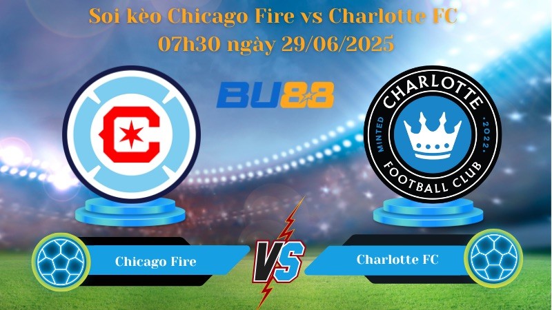 BU88 Nhận định soi kèo Chicago Fire vs Charlotte FC 07h30 ngày 29/06/2025 - Nhà nghề Mỹ