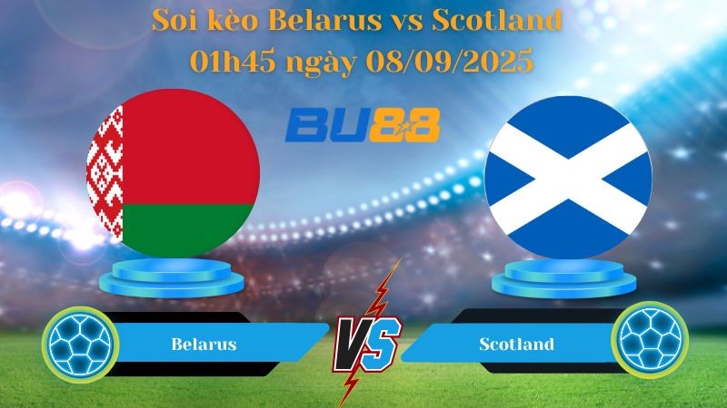 BU88 Nhận định soi kèo Belarus vs Scotland 01h45 ngày 09/09/2025 - Vòng loại World Cup