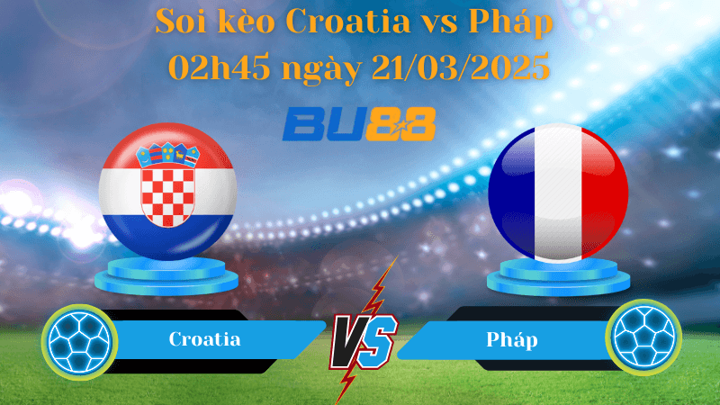 BU88 Nhận định soi kèo Croatia vs Pháp 02h45 ngày 21/03/2025 - UEFA Nations League