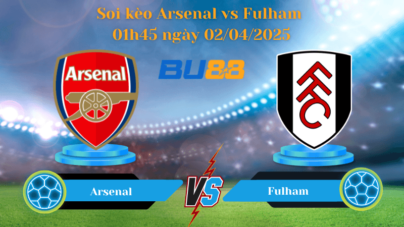 BU88 Nhận định soi kèo Arsenal vs Fulham 01h45 ngày 02/04/2025 - Ngoại hạng Anh