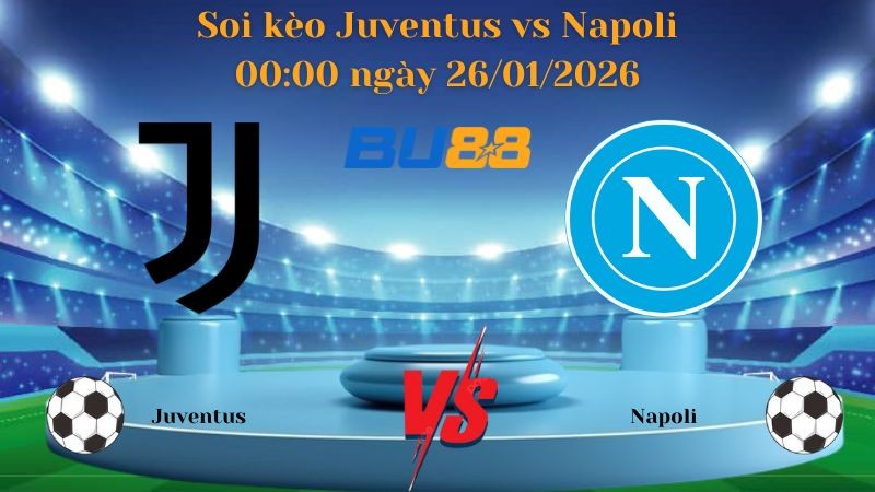 BU88 Nhận định bóng đá Juventus vs Napoli 00:00 ngày 26/01/2026 - Serie A