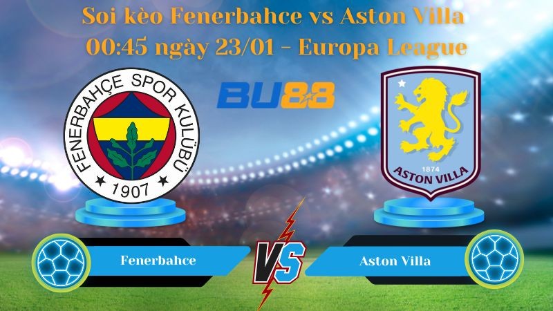 BU88 Nhận định bóng đá Fenerbahce vs Aston Villa 00:45 ngày 23/01  - Europa League