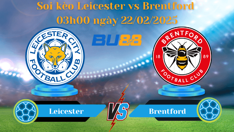 BU88 Nhận định soi kèo Leicester vs Brentford 03h00 ngày 22/02/2025 - Ngoại Hạng Anh