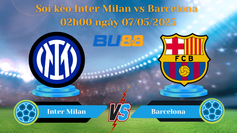 BU88 Nhận định soi kèo Inter Milan vs Barcelona 02h00 ngày 07/05/2025 - Champions League