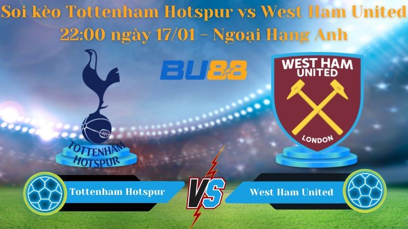 BU88 Nhận định bóng đá Tottenham Hotspur vs West Ham United 22:00 ngày 17/01 - Ngoại Hạng Anh