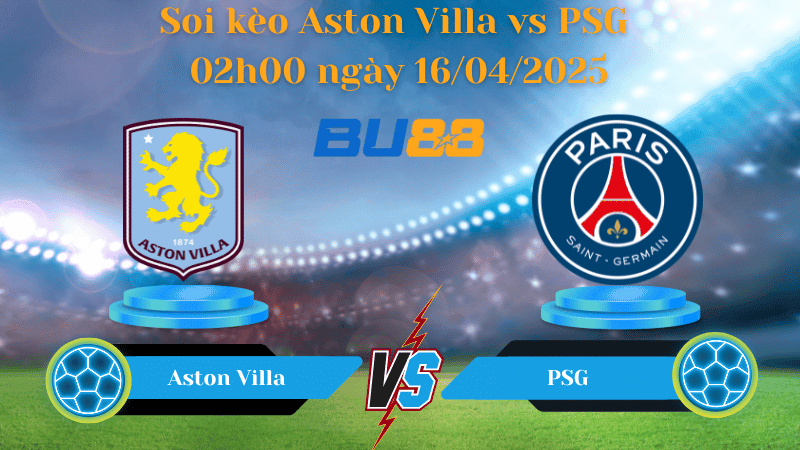 BU88 Nhận định soi kèo Aston Villa vs PSG 02h00 ngày 16/04/2025 - Champions League