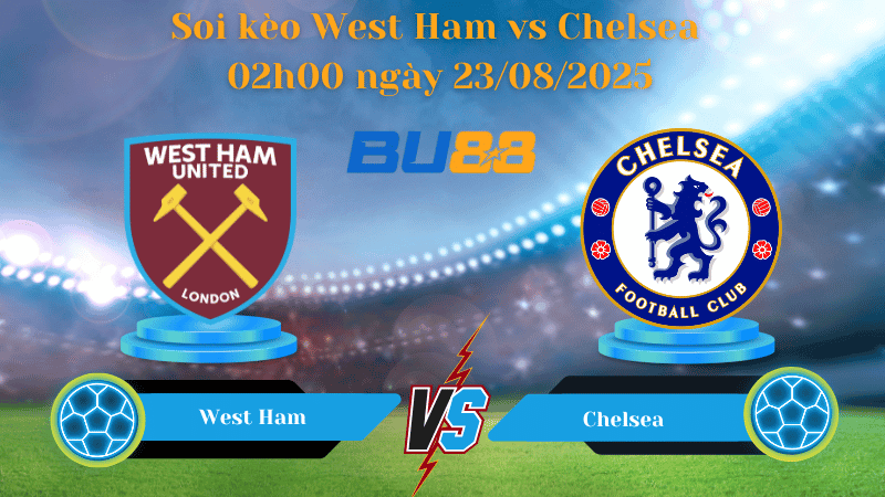 BU88 Nhận định soi kèo West Ham vs Chelsea 02h00 ngày 23/08/2025 - Ngoại hạng Anh