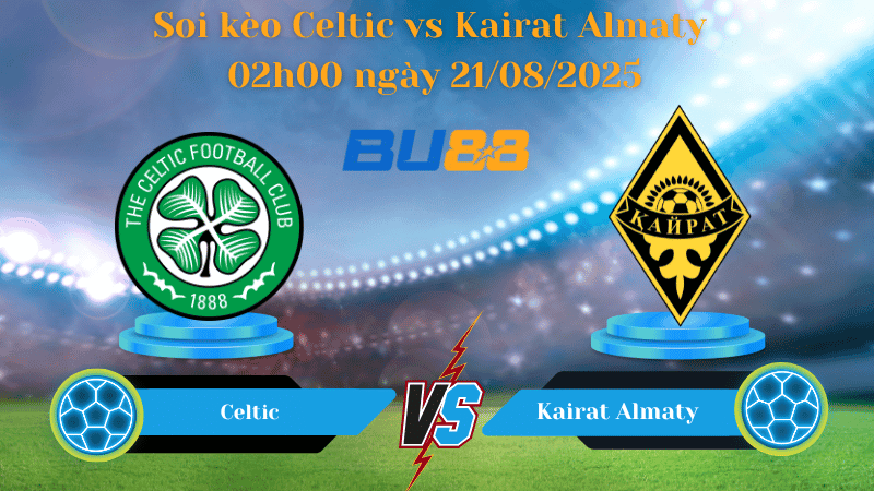 BU88 Nhận định soi kèo Celtic vs Kairat Almaty 02h00 ngày 21/08/2025 - Vòng loại Champions League