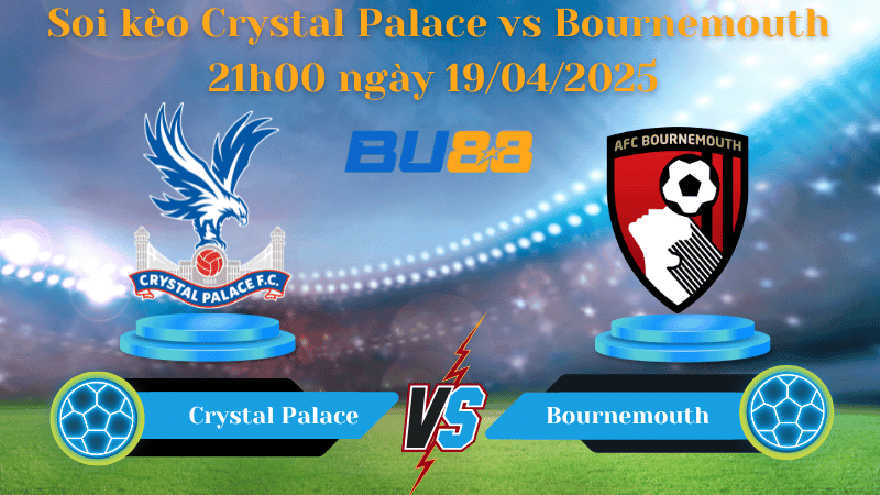 BU88 Nhận định soi kèo Crystal Palace vs Bournemouth 21h00 ngày 19/04/2025 - Ngoại hạng Anh
