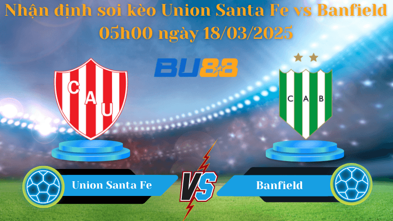 BU88 Nhận định soi kèo Union Santa Fe vs Banfield 05h00 ngày 18/03/2025 - VĐQG Argentina