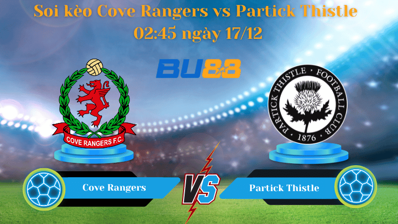 BU88 Nhận định soi kèo Cove Rangers-Partick Thistle 02:45 ngày 17/12 - Challenge Cup