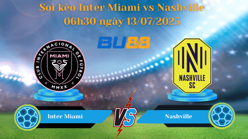 BU88 Nhận định soi kèo Inter Miami vs Nashville 06h30 ngày 13/07/2025 - Nhà nghề Mỹ