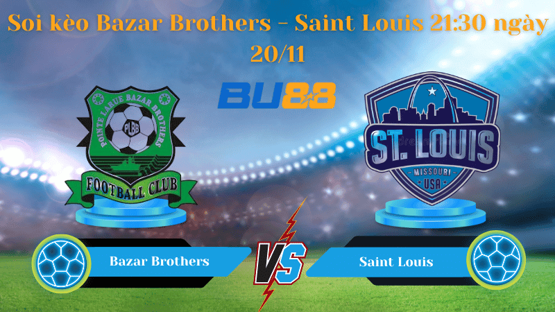 BU88 Nhận định soi kèo Bazar Brothers- Saint Louis 21:30 ngày 20/11 -  Premier League.