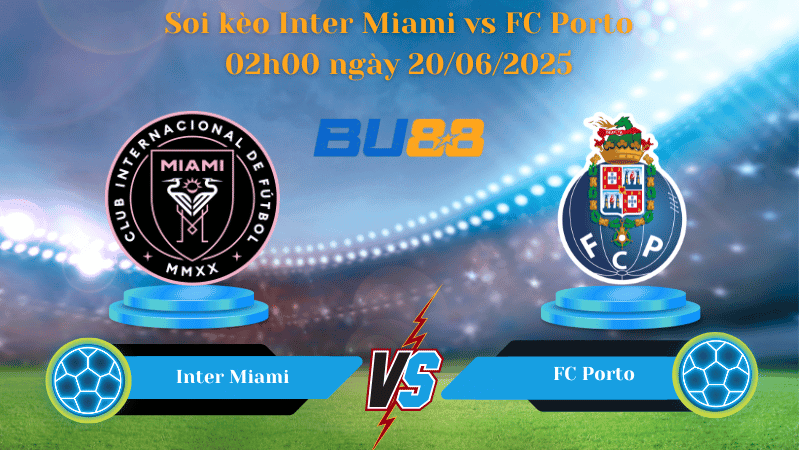 BU88 Nhận định soi kèo Inter Miami vs FC Porto 02h00 ngày 20/06/2025 - FIFA Club World Cup