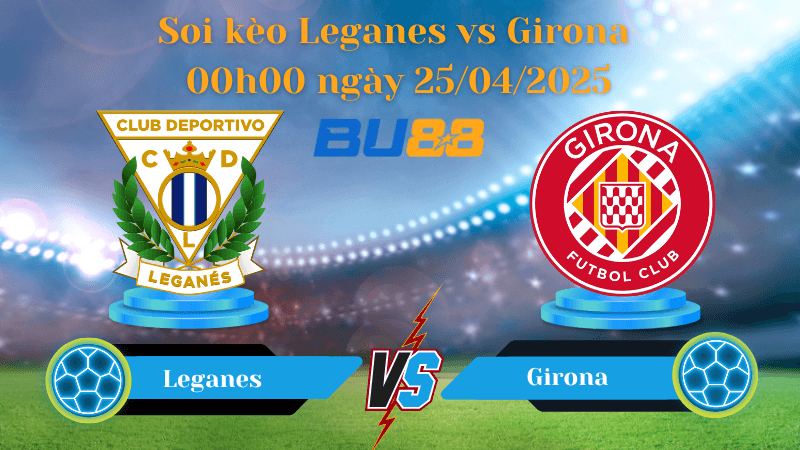 BU88 Nhận định soi kèo Leganes vs Girona 00h00 ngày 25/04/2025 - La Liga