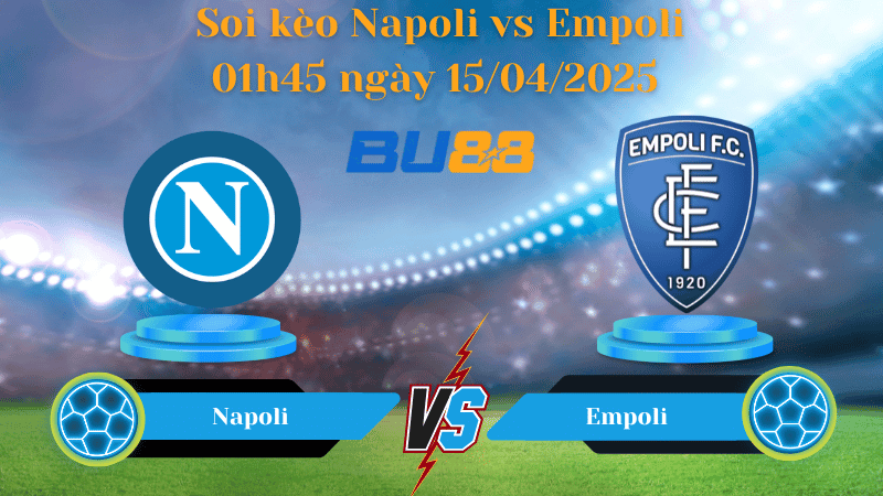 BU88 Nhận định soi kèo Napoli vs Empoli 01h45 ngày 15/04/2025 - Serie A