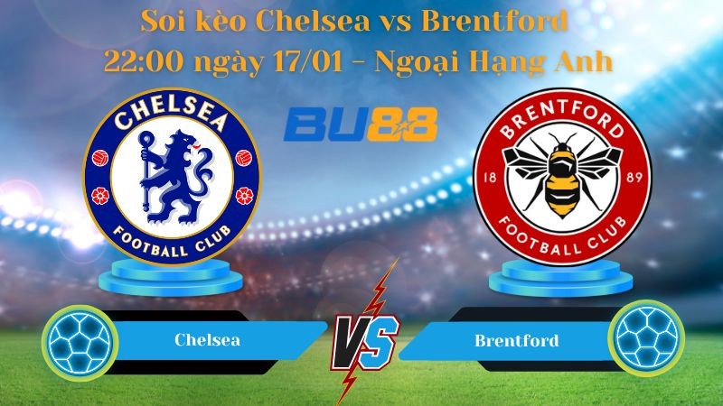 BU88 Nhận định bóng đá Chelsea vs Brentford 22:00 ngày 17/01 - Ngoại Hạng Anh