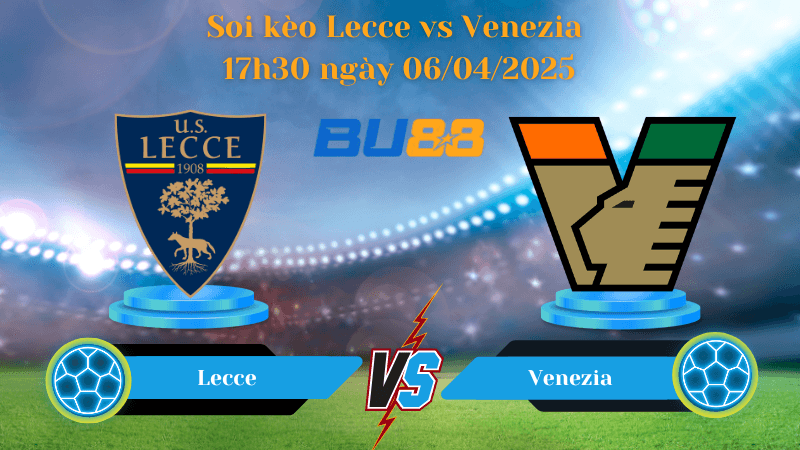 BU88 Nhận định soi kèo Lecce vs Venezia 17h30 ngày 06/04/2025 - Serie A