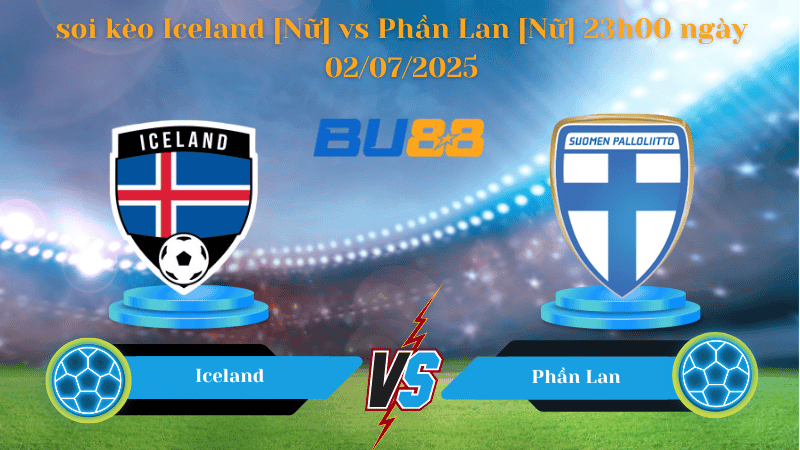 BU88 Nhận định soi kèo Iceland [Nữ] vs Phần Lan [Nữ] 23h00 ngày 02/07/2025 - Vòng loại Euro nữ UEFA