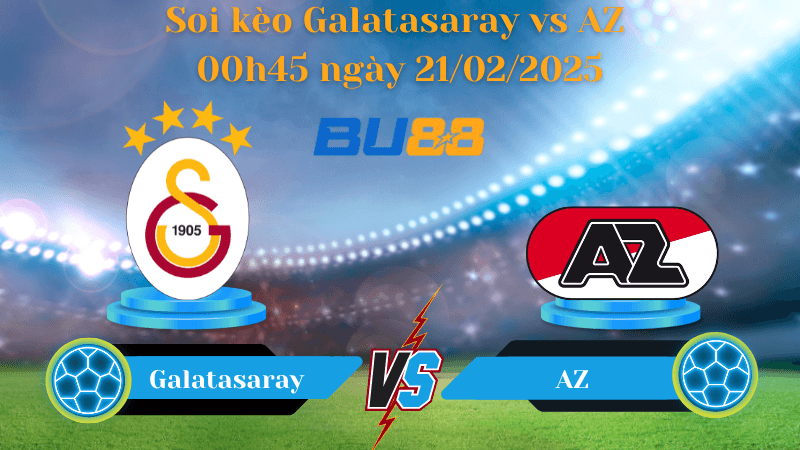 BU88 Nhận định soi kèo Galatasaray vs AZ 00h45 ngày 21/02/2025 - Europa League