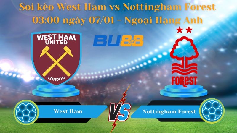 BU88 Nhận định bóng đá West Ham vs Nottingham Forest 03:00 ngày 07/01 - Ngoại Hạng Anh