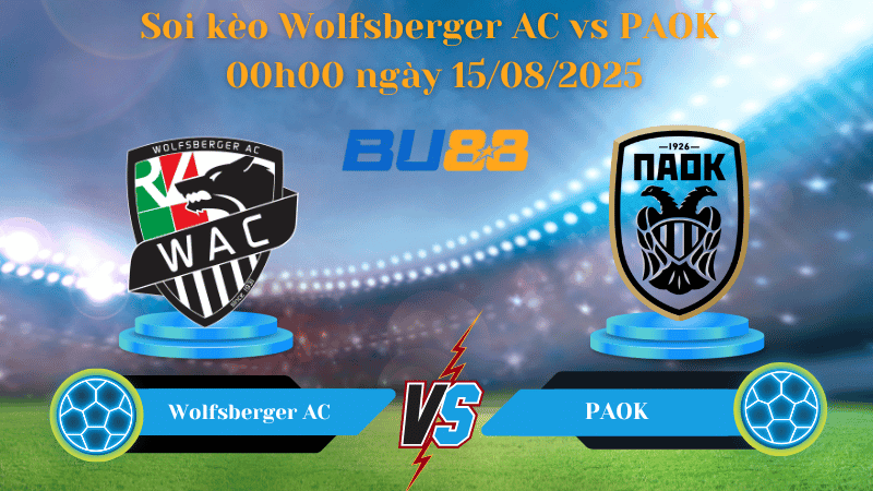 BU88 Nhận định soi kèo Wolfsberger AC vs PAOK 00h00 ngày 15/08/2025 - Vòng loại Europa League