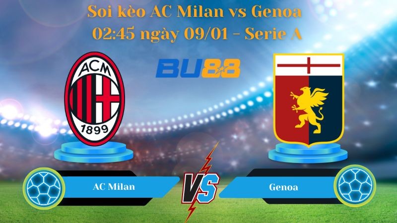 BU88 Nhận định bóng đá AC Milan vs Genoa 02:45 ngày 09/01 - Serie A