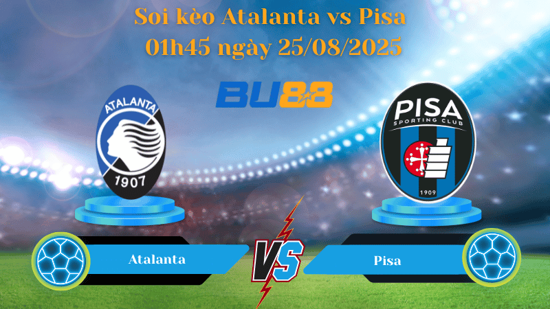 BU88 Nhận định soi kèo Atalanta vs Pisa 01h45 ngày 25/08/2025 - Serie A