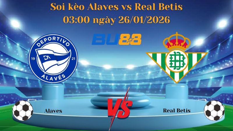 BU88 Nhận định bóng đá Alaves vs Real Betis 03:00 ngày 26/01/2026 - La Liga