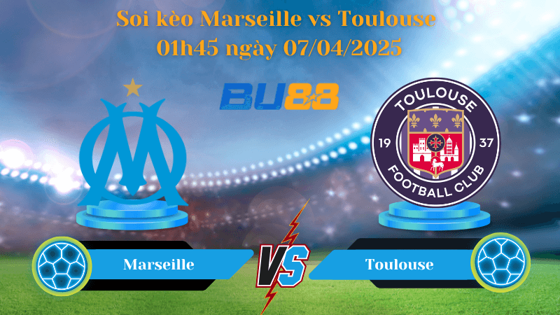 BU88 Nhận định soi kèo Marseille vs Toulouse 01h45 ngày 07/04/2025 - Ligue 1