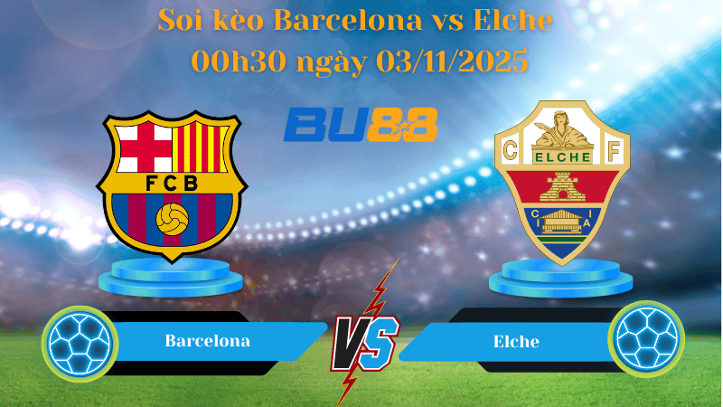 BU88 Nhận định soi kèo Barcelona vs Elche 00h30 ngày 03/11/2025 - La Liga