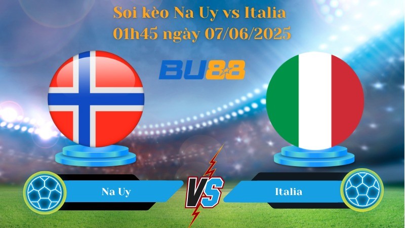 BU88 Nhận định soi kèo Na Uy vs Italia 01h45 ngày 07/06/2025 - Vòng loại World Cup