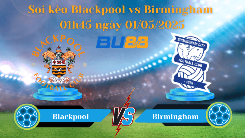 BU88 Nhận định soi kèo Blackpool vs Birmingham 01h45 ngày 01/05/2025 - League One