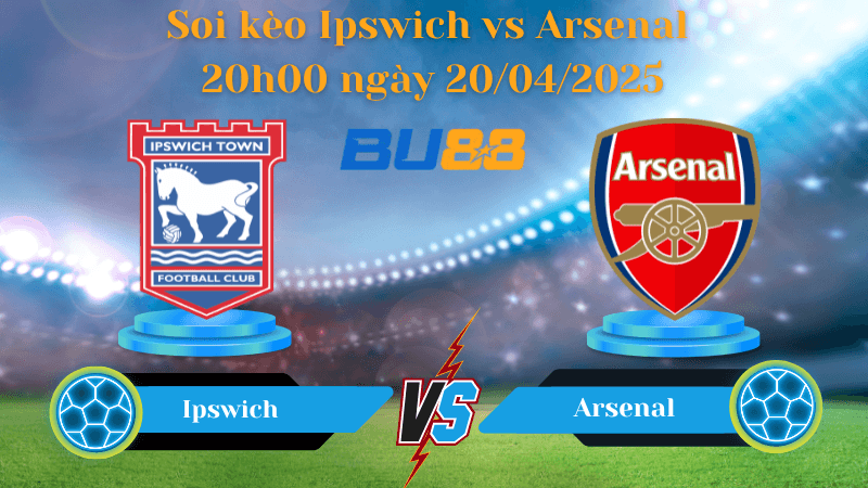 BU88 Nhận định soi kèo Ipswich vs Arsenal 20h00 ngày 20/04/2025 - Ngoại hạng Anh