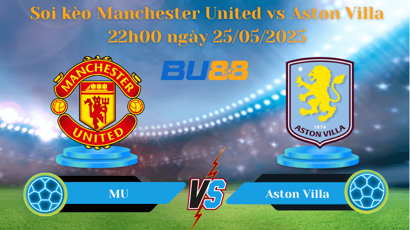 BU88 Nhận định soi kèo Manchester United vs Aston Villa 22h00 ngày 25/05/2025 - Ngoại hạng Anh