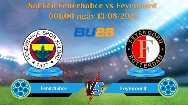 BU88 Nhận định soi kèo Fenerbahce vs Feyenoord 00h00 ngày 13/08/2025 - Vòng loại Champions League
