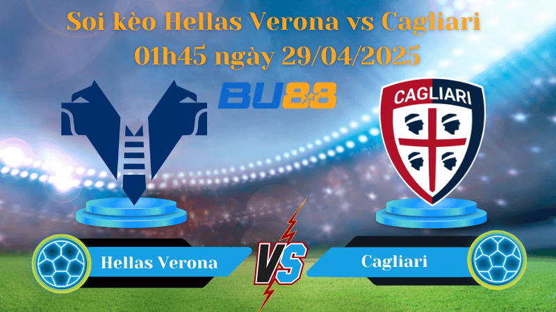 BU88 Nhận định soi kèo Hellas Verona vs Cagliari 01h45 ngày 29/04/2025 - Serie A