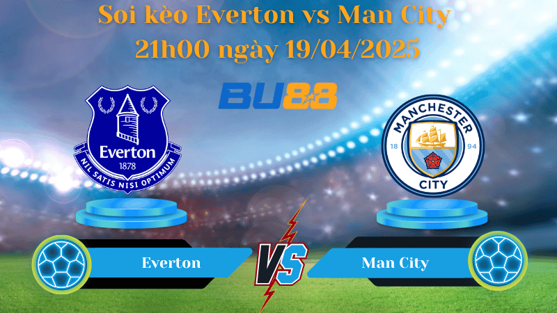 BU88 Nhận định soi kèo Everton vs Man City 21h00 ngày 19/04/2025 - Ngoại hạng Anh