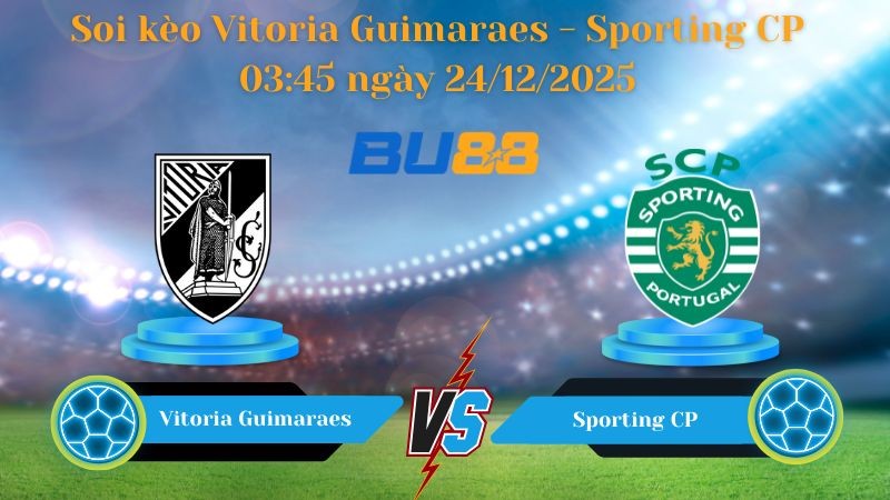 BU88 Nhận định soi kèo bóng đá Vitoria Guimaraes - Sporting CP 03:45 ngày 24/12/2025 - LIGA PORTUGAL